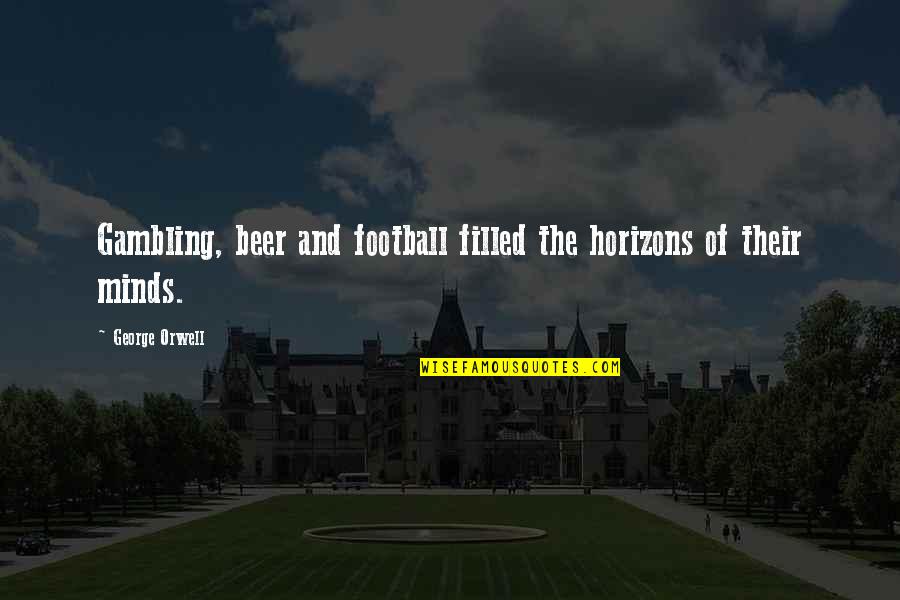 Kronsberg Beer Quotes By George Orwell: Gambling, beer and football filled the horizons of