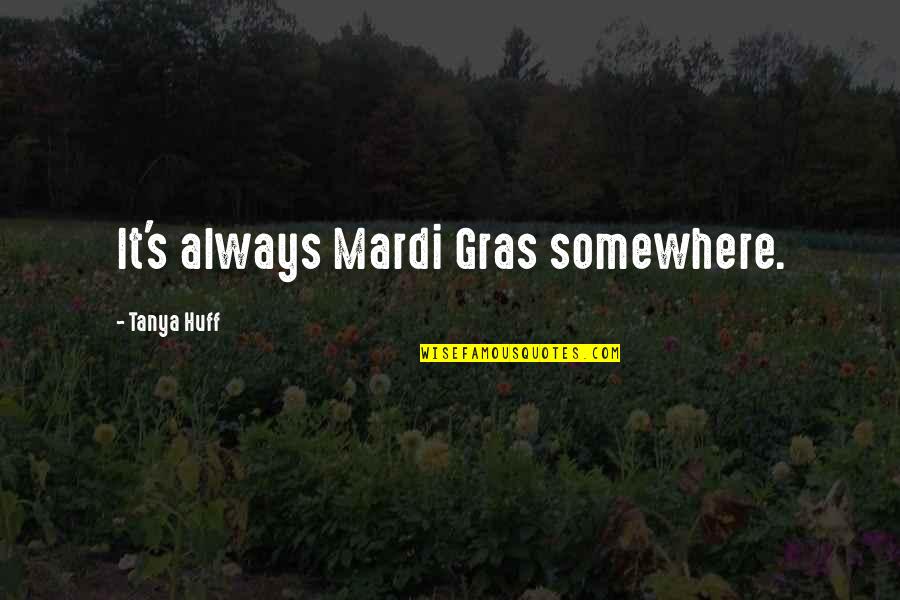 Kronsberger Quotes By Tanya Huff: It's always Mardi Gras somewhere.