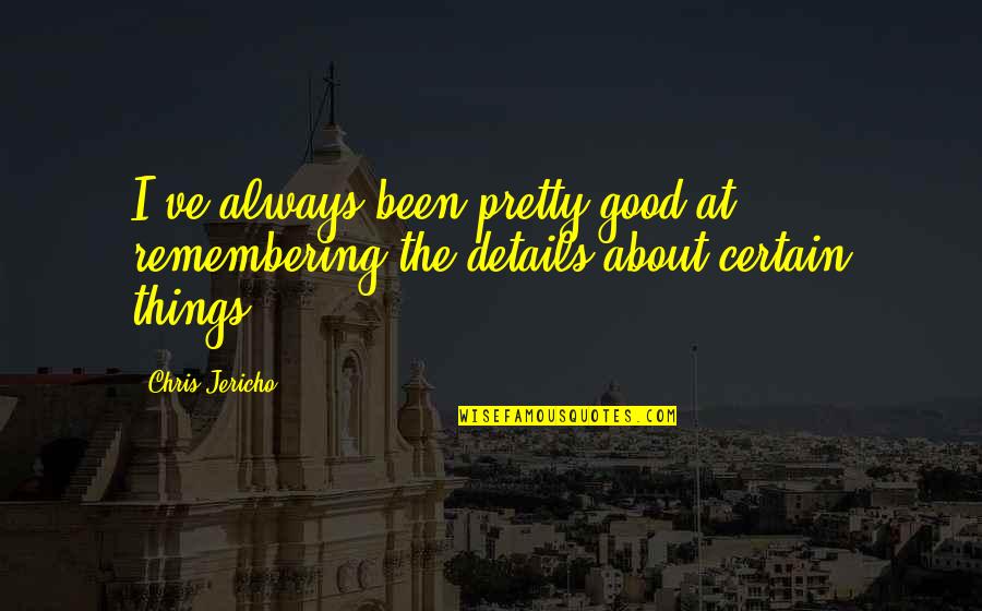 Krontiras Quotes By Chris Jericho: I've always been pretty good at remembering the
