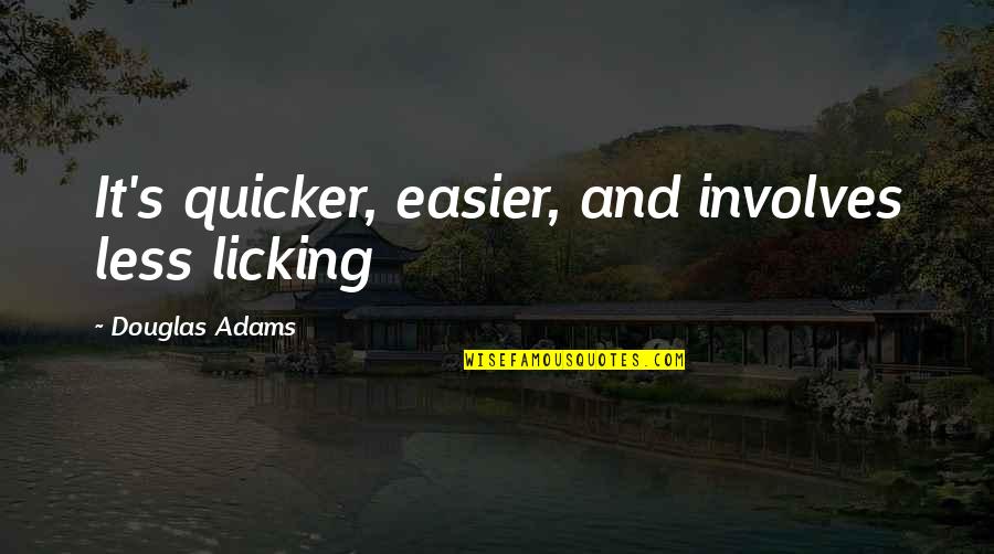 Krontiras Quotes By Douglas Adams: It's quicker, easier, and involves less licking Krontiras Quotes By Douglas Adams: It's quicker, easier, and involves less licking