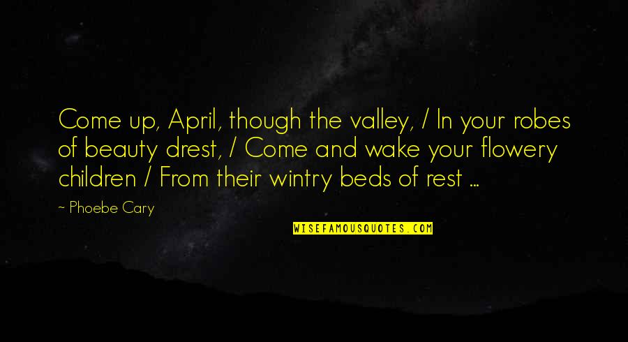 Krontiras Quotes By Phoebe Cary: Come up, April, though the valley, / In Krontiras Quotes By Phoebe Cary: Come up, April, though the valley, / In