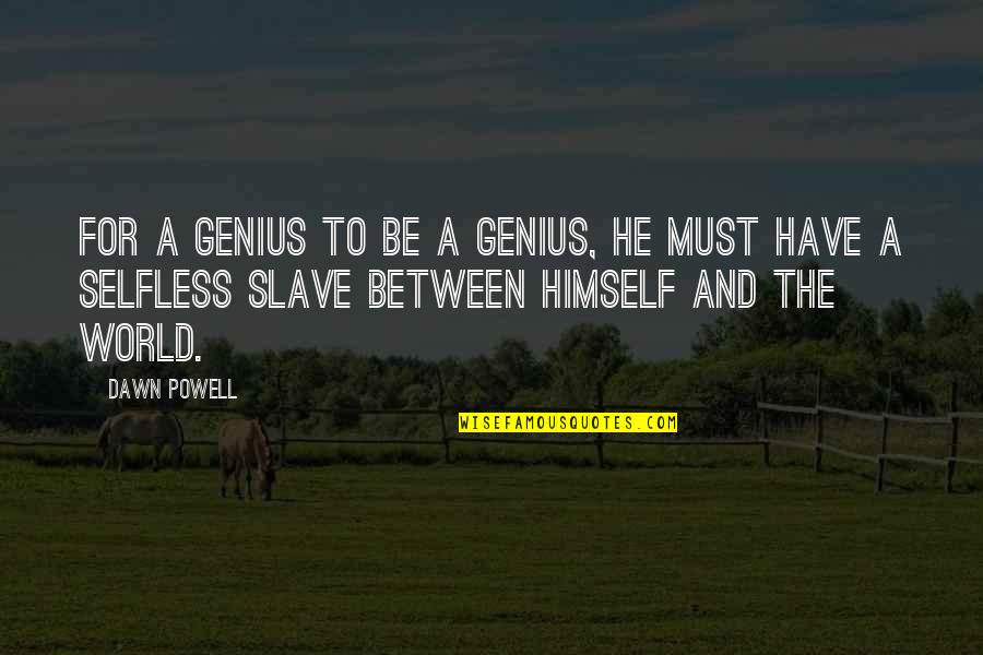 Kronzek Fisher Quotes By Dawn Powell: For a genius to be a genius, he Kronzek Fisher Quotes By Dawn Powell: For a genius to be a genius, he