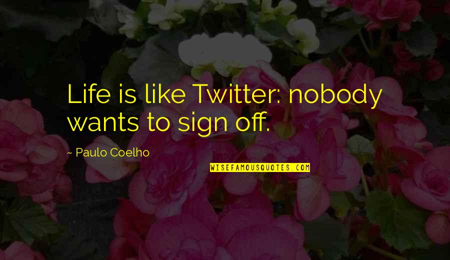 Kroomp Quotes By Paulo Coelho: Life is like Twitter: nobody wants to sign