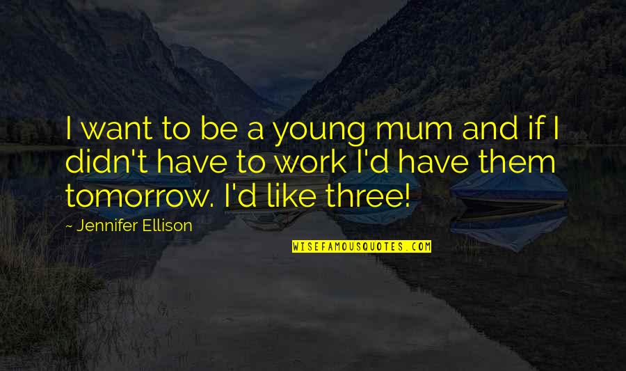 Kroon Hall Quotes By Jennifer Ellison: I want to be a young mum and