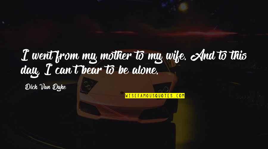 Kroopnick Quotes By Dick Van Dyke: I went from my mother to my wife.
