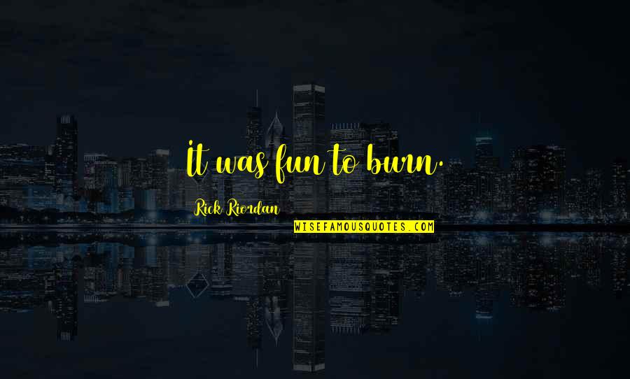 Kroos Quotes By Rick Riordan: It was fun to burn.