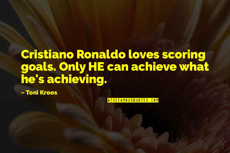 Kroos Quotes By Toni Kroos: Cristiano Ronaldo loves scoring goals. Only HE can