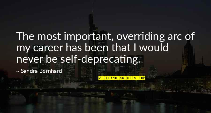 Krootz Quotes By Sandra Bernhard: The most important, overriding arc of my career Krootz Quotes By Sandra Bernhard: The most important, overriding arc of my career