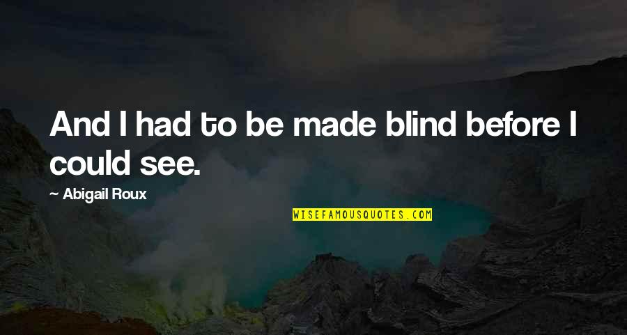 Krop Senior Quotes By Abigail Roux: And I had to be made blind before Krop Senior Quotes By Abigail Roux: And I had to be made blind before