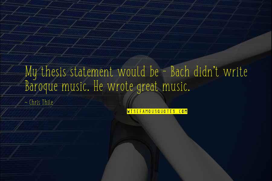 Kropelkowe Quotes By Chris Thile: My thesis statement would be - Bach didn't
