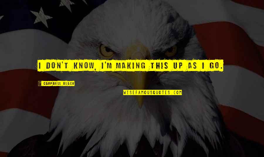 Kropflacon Quotes By Campbell Black: I don't know, I'm making this up as Kropflacon Quotes By Campbell Black: I don't know, I'm making this up as