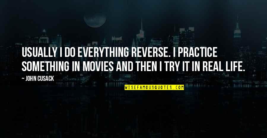 Kropka Znak Quotes By John Cusack: Usually I do everything reverse. I practice something Kropka Znak Quotes By John Cusack: Usually I do everything reverse. I practice something