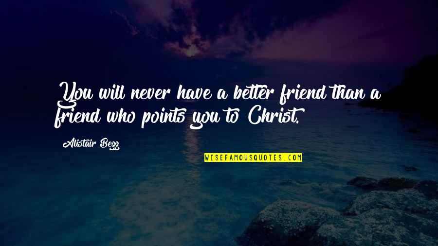Krople Nasercowe Quotes By Alistair Begg: You will never have a better friend than