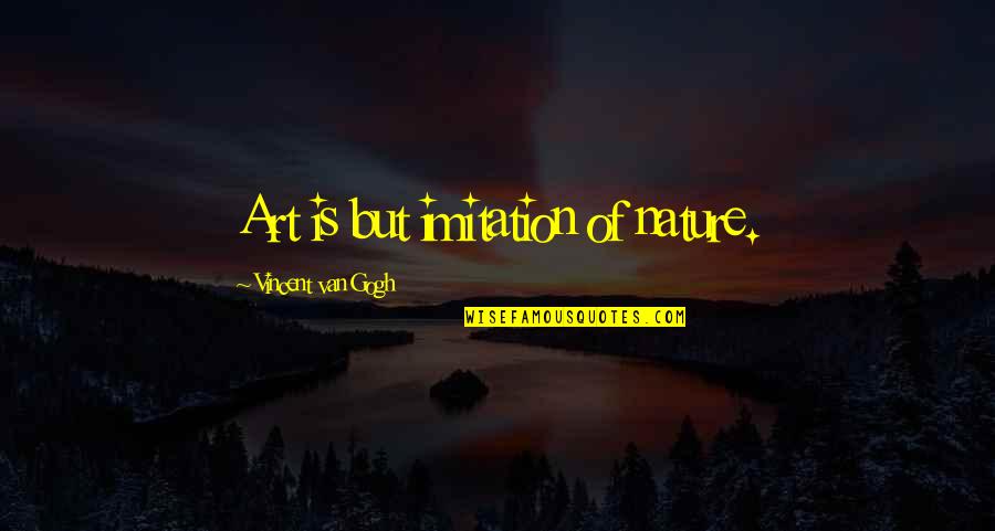 Krople Nasercowe Quotes By Vincent Van Gogh: Art is but imitation of nature. Krople Nasercowe Quotes By Vincent Van Gogh: Art is but imitation of nature.