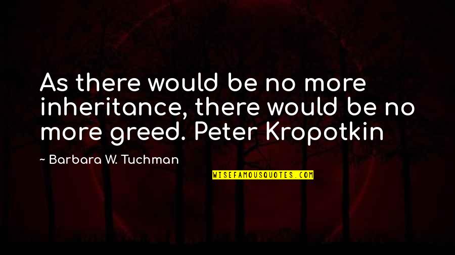 Kropotkin Quotes By Barbara W. Tuchman: As there would be no more inheritance, there