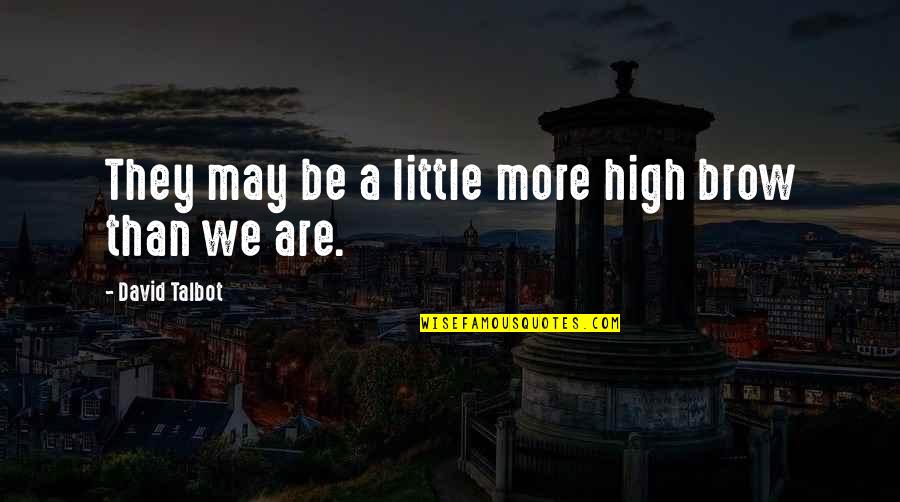 Kroppen Min Quotes By David Talbot: They may be a little more high brow Kroppen Min Quotes By David Talbot: They may be a little more high brow