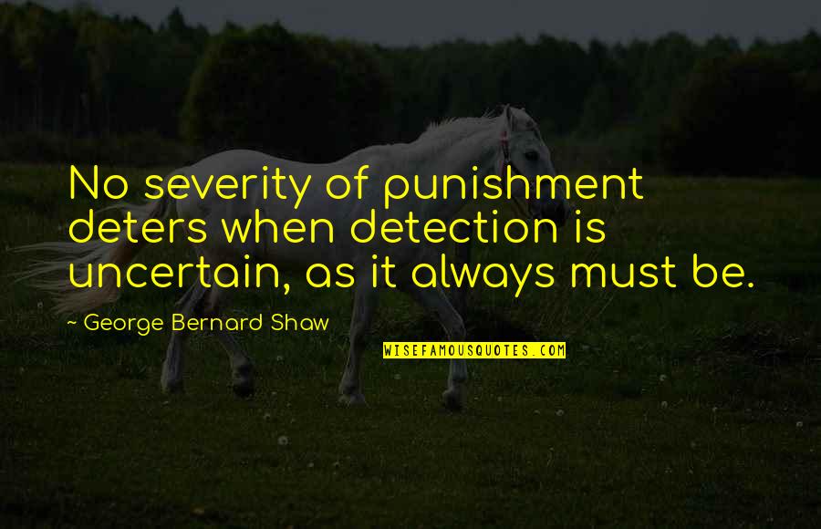 Kroppenstedt Quotes By George Bernard Shaw: No severity of punishment deters when detection is