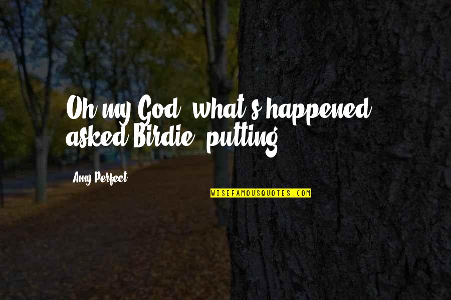 Krosby Pabst Quotes By Amy Perfect: Oh my God, what's happened?' asked Birdie, putting Krosby Pabst Quotes By Amy Perfect: Oh my God, what's happened?' asked Birdie, putting