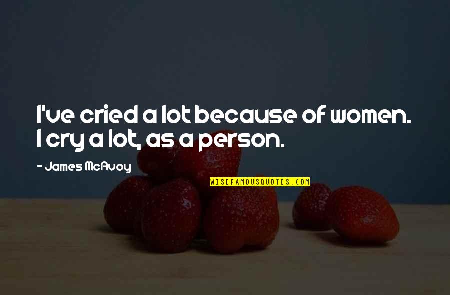 Krosby Pabst Quotes By James McAvoy: I've cried a lot because of women. I Krosby Pabst Quotes By James McAvoy: I've cried a lot because of women. I