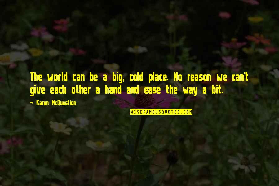 Krosby Pabst Quotes By Karen McQuestion: The world can be a big, cold place. Krosby Pabst Quotes By Karen McQuestion: The world can be a big, cold place.