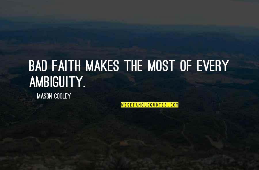 Krosby Pabst Quotes By Mason Cooley: Bad faith makes the most of every ambiguity. Krosby Pabst Quotes By Mason Cooley: Bad faith makes the most of every ambiguity.