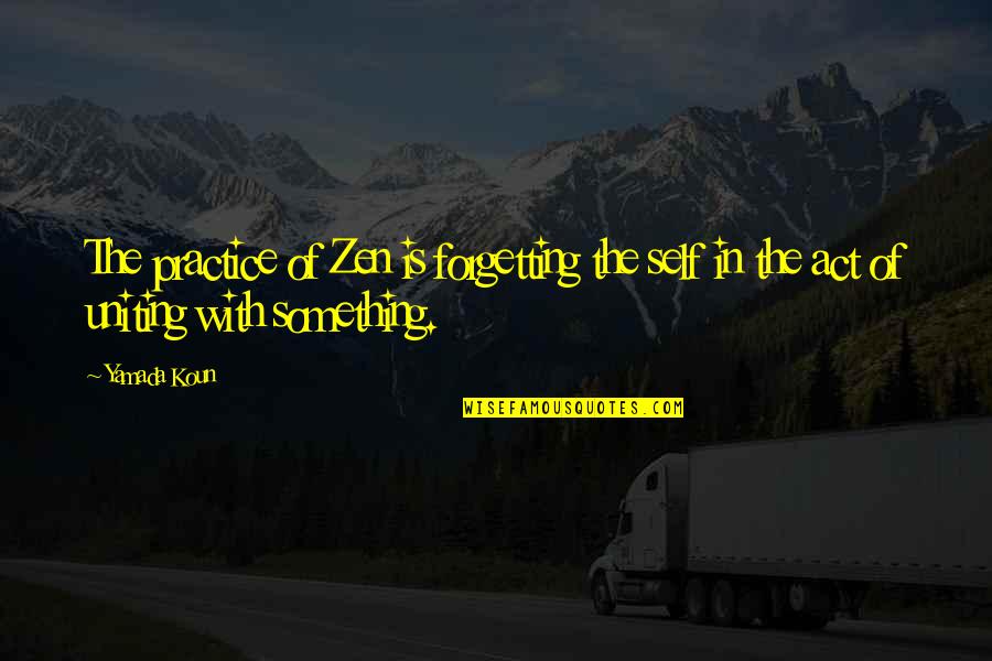 Krosby Pabst Quotes By Yamada Koun: The practice of Zen is forgetting the self