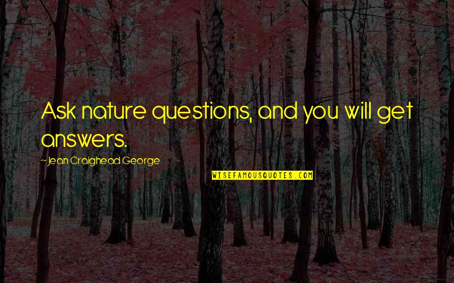 Krosiny Quotes By Jean Craighead George: Ask nature questions, and you will get answers.