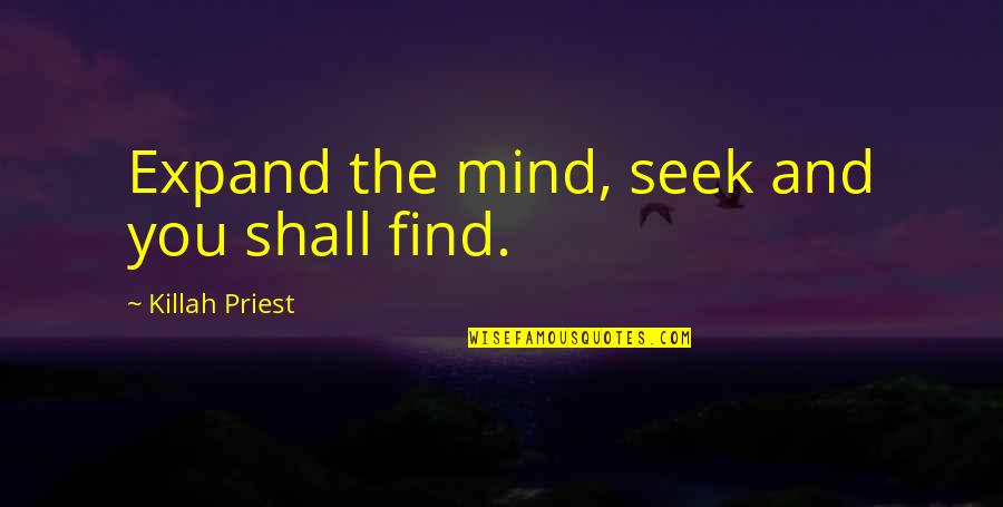 Krosnick Jon Quotes By Killah Priest: Expand the mind, seek and you shall find.