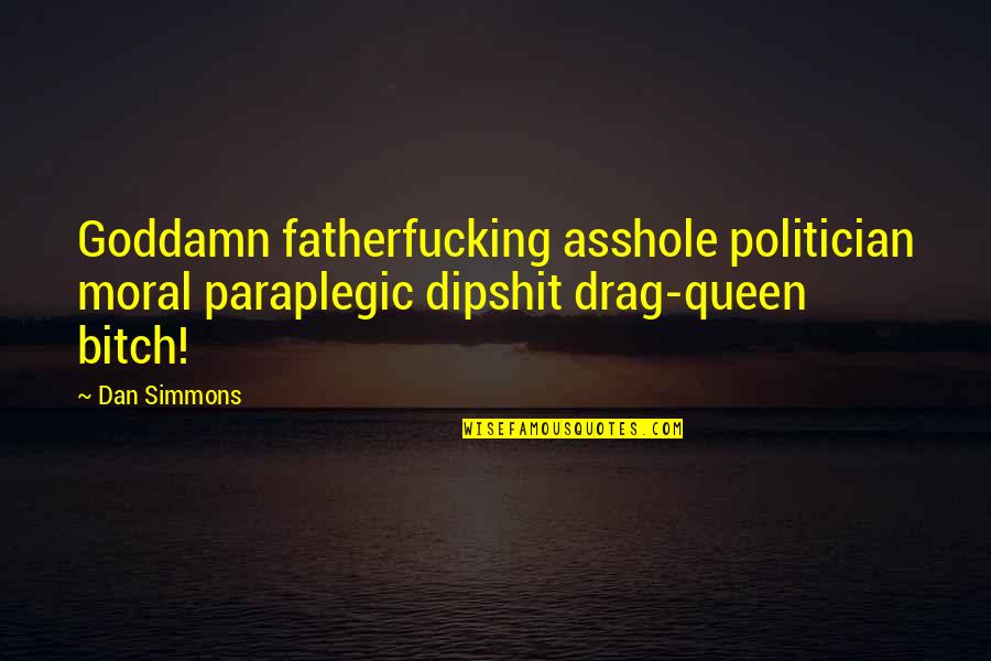 Krosnick Presser Quotes By Dan Simmons: Goddamn fatherfucking asshole politician moral paraplegic dipshit drag-queen