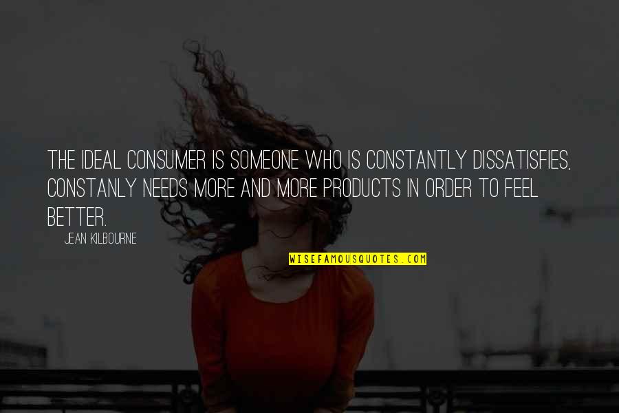 Krosnickac Quotes By Jean Kilbourne: The Ideal Consumer is someone who is constantly Krosnickac Quotes By Jean Kilbourne: The Ideal Consumer is someone who is constantly