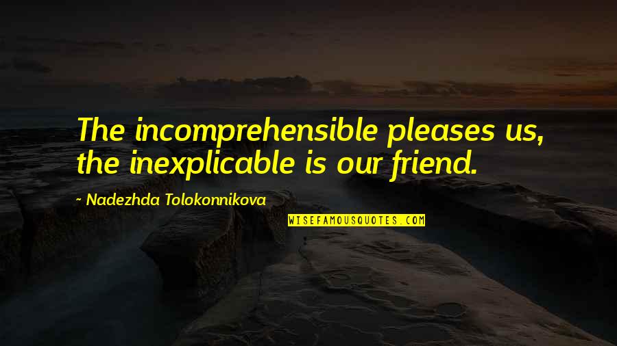 Krosp Quotes By Nadezhda Tolokonnikova: The incomprehensible pleases us, the inexplicable is our Krosp Quotes By Nadezhda Tolokonnikova: The incomprehensible pleases us, the inexplicable is our