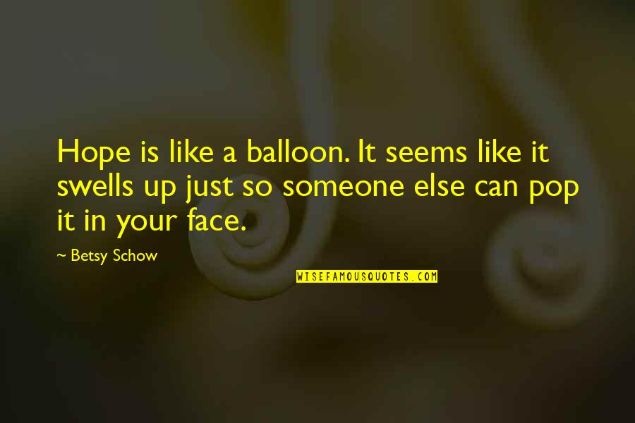 Kross Quotes By Betsy Schow: Hope is like a balloon. It seems like