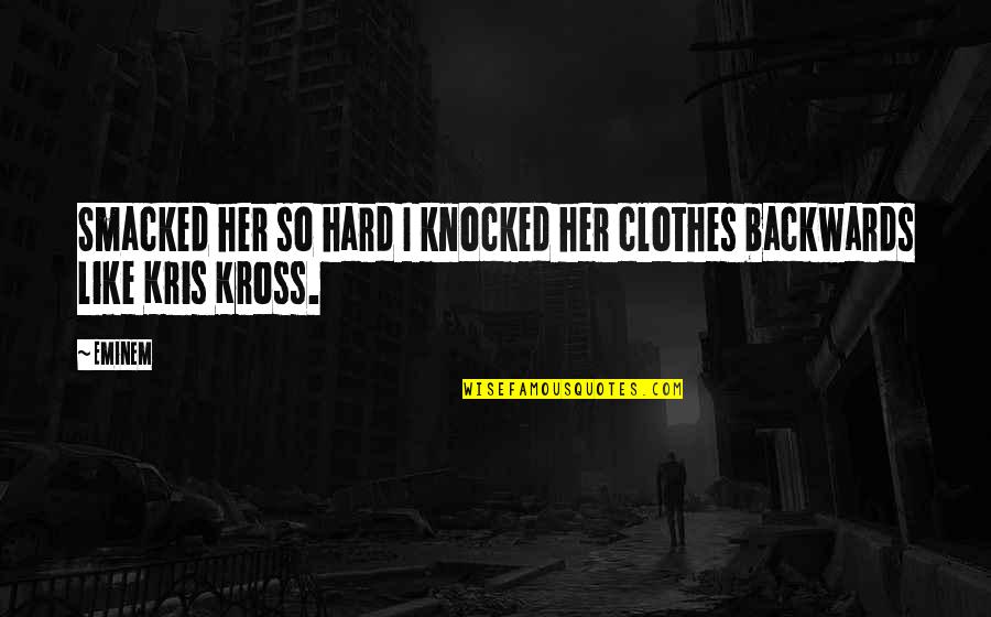 Kross Quotes By Eminem: Smacked her so hard I knocked her clothes