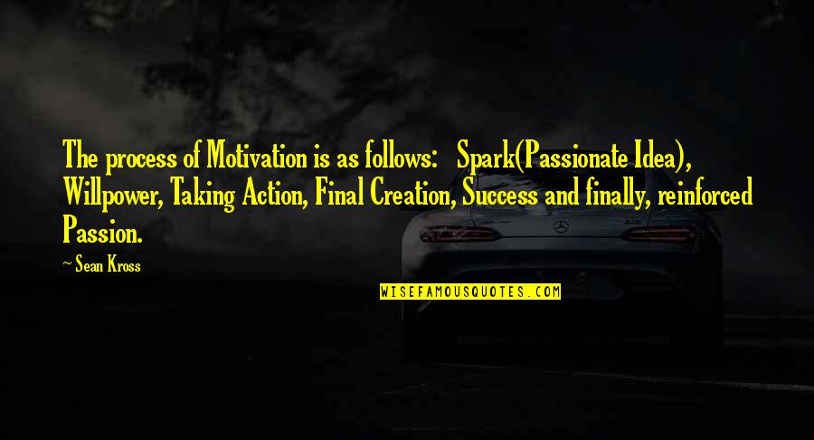 Kross Quotes By Sean Kross: The process of Motivation is as follows: Spark(Passionate