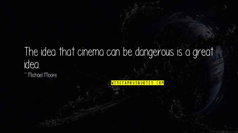 Krossarfoss Quotes By Michael Moore: The idea that cinema can be dangerous is
