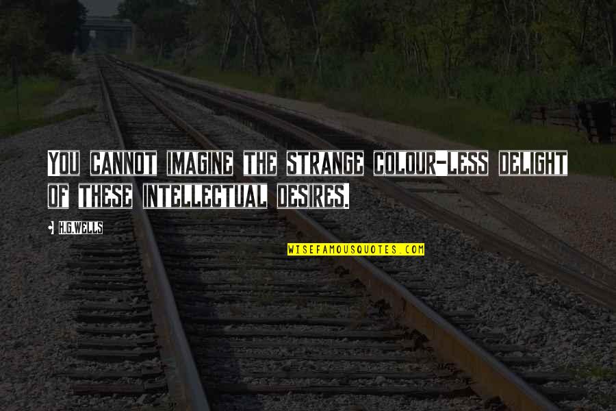Krotos Quotes By H.G.Wells: You cannot imagine the strange colour-less delight of