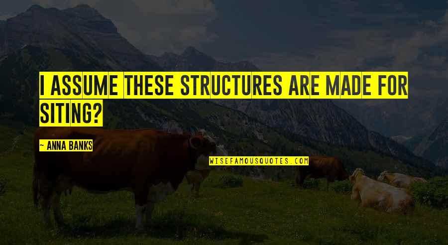 Kroupa Cattle Quotes By Anna Banks: I assume these structures are made for siting?
