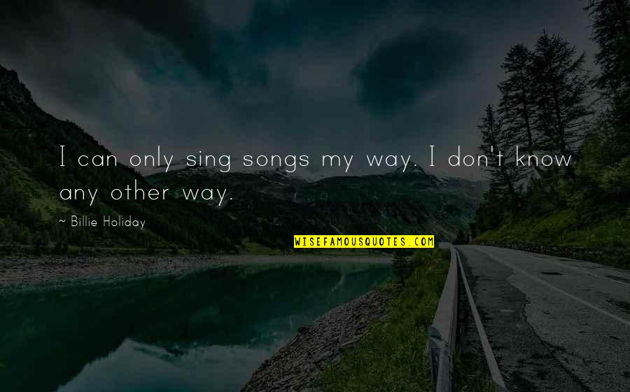 Kroupa Milgrom Quotes By Billie Holiday: I can only sing songs my way. I