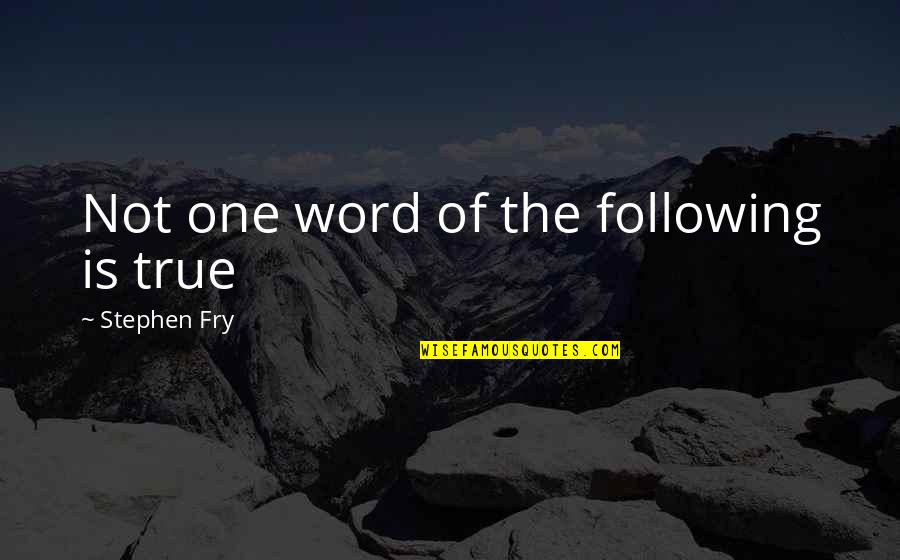 Kroupov Pol Vka Quotes By Stephen Fry: Not one word of the following is true Kroupov Pol Vka Quotes By Stephen Fry: Not one word of the following is true