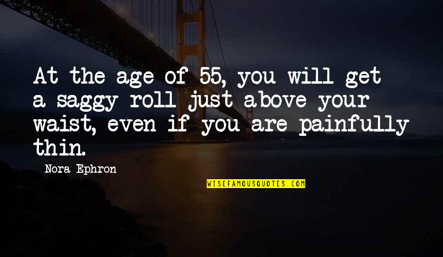 Kroupy In English Quotes By Nora Ephron: At the age of 55, you will get