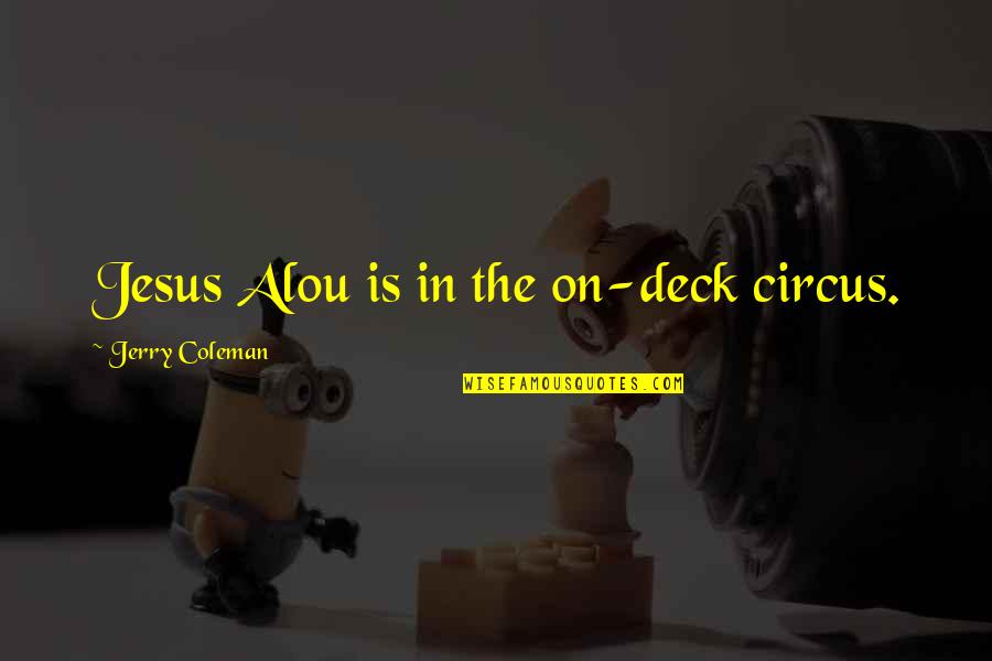 Krovatin Associates Quotes By Jerry Coleman: Jesus Alou is in the on-deck circus.