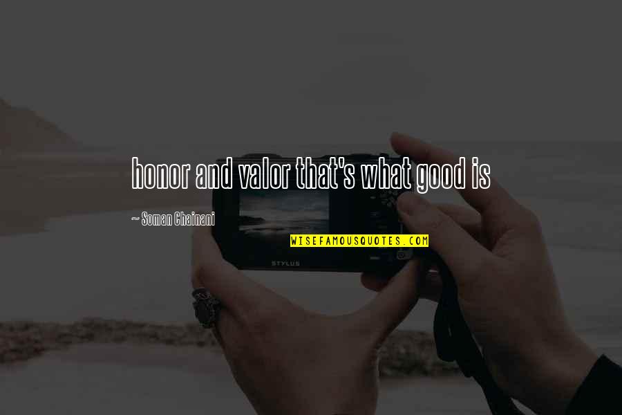 Krovovi Quotes By Soman Chainani: honor and valor that's what good is Krovovi Quotes By Soman Chainani: honor and valor that's what good is