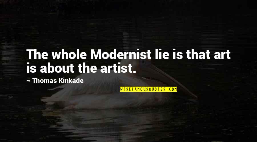 Krowiak Md Quotes By Thomas Kinkade: The whole Modernist lie is that art is Krowiak Md Quotes By Thomas Kinkade: The whole Modernist lie is that art is