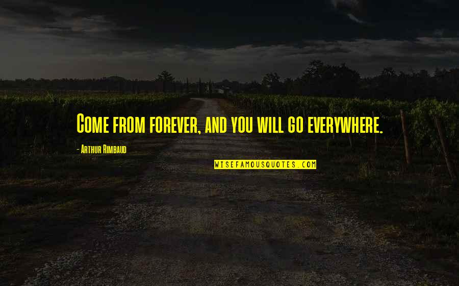 Krowne Quotes By Arthur Rimbaud: Come from forever, and you will go everywhere. Krowne Quotes By Arthur Rimbaud: Come from forever, and you will go everywhere.
