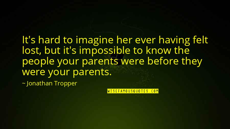 Krowne Quotes By Jonathan Tropper: It's hard to imagine her ever having felt Krowne Quotes By Jonathan Tropper: It's hard to imagine her ever having felt