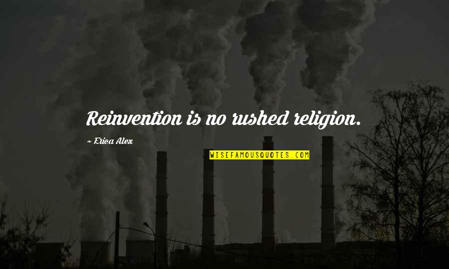Kroz Koju Quotes By Erica Alex: Reinvention is no rushed religion.