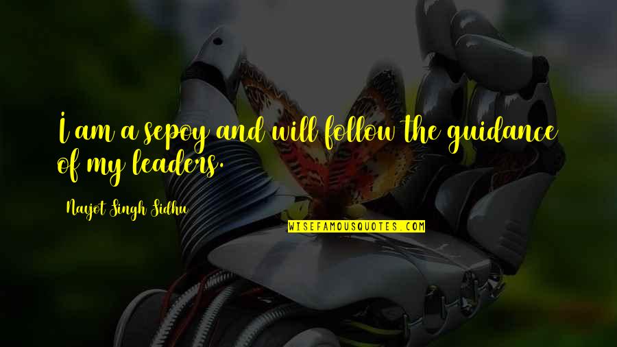Kroz Vasionu Quotes By Navjot Singh Sidhu: I am a sepoy and will follow the Kroz Vasionu Quotes By Navjot Singh Sidhu: I am a sepoy and will follow the