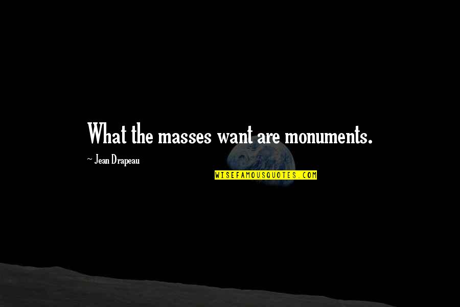 Krpt Dll Quotes By Jean Drapeau: What the masses want are monuments. Krpt Dll Quotes By Jean Drapeau: What the masses want are monuments.