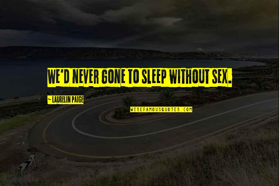 Krpt Dll Quotes By Laurelin Paige: We'd never gone to sleep without sex. Krpt Dll Quotes By Laurelin Paige: We'd never gone to sleep without sex.