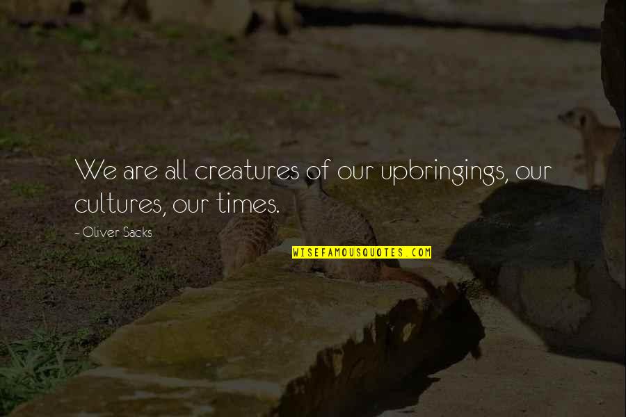 Krrish 3 Quotes By Oliver Sacks: We are all creatures of our upbringings, our